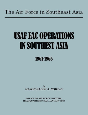The Air Force in Southeast Asia: US FAC Operations in Southeast Asia 1961-1965