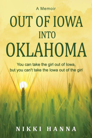 Out Of Iowa Into Oklahoma: You Can Take The Girl Out Of Iowa, But You Can'T Take The Iowa Out Of The Girl