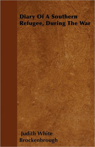 Diary Of A Southern Refugee, During The War
