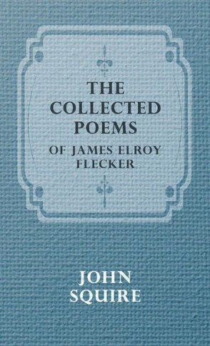 The Collected Poems of James Elroy Flecker