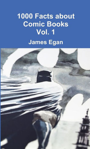 1000 Facts About Comic Books Vol. 1
