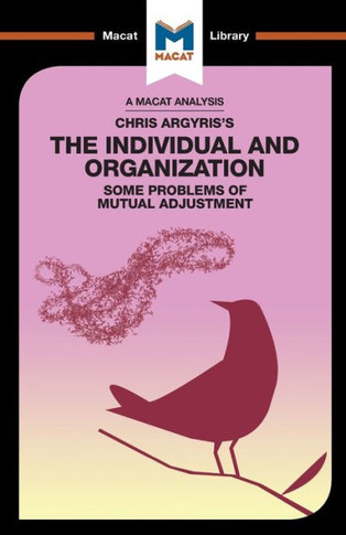 An Analysis of Chris Argyris's Integrating the Individual and the Organization (The Macat Library)