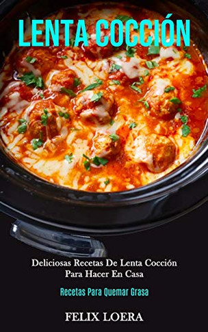 Lenta Cocción: Deliciosas Recetas De Lenta Cocción Para Hacer En Casa (Decetas Para Quemar Grasa) (Spanish Edition)