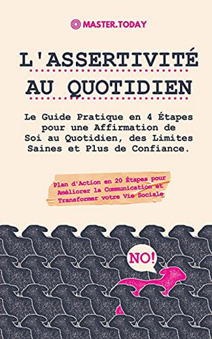 L'Assertivit?? Au Quotidien: Le Guide Pratique En 4 ?Ëtapes Pour Une Affirmation De Soi Au Quotidien, Des Limites Saines Et Plus De Confiance (Plan ... Votre Vie Sociale) (French Edition)