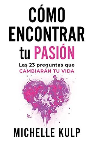 Como Encontrar Tu Pasiã³N: Las 23 Preguntas Que Cambiarã¡N Tu Vida (Spanish Edition)