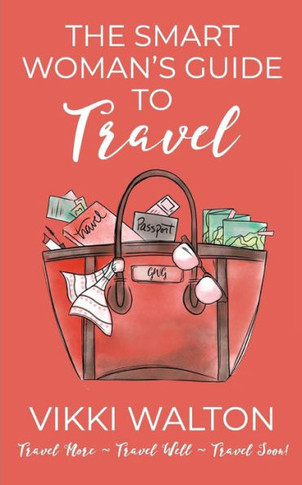 The Smart Woman'S Guide To Travel : Travel More. Travel Well. Travel Soon.