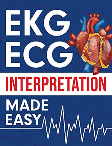 Ekg | Ecg Interpretation Made Easy: An Illustrated Study Guide For Students To Easily Learn How To Read & Interpret Ecg Strips