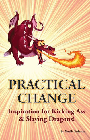 Practical Change: Inspiration For Kicking Ass & Slaying Dragons