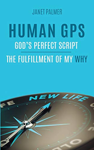 Human GPS ? God's Perfect Script: The Fulfillment of My Why