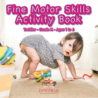 Fine Motor Skills Activity Book Toddler-Grade K - Ages 1 to 6