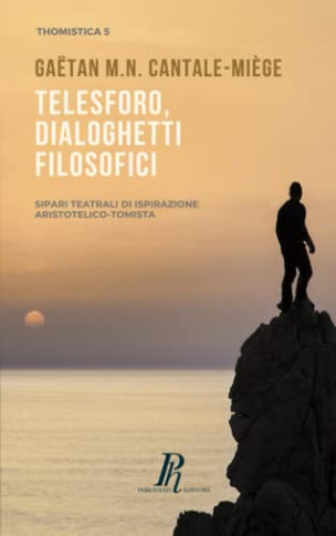 Telesforo, Dialoghetti Filosofici. Sipari Teatrali Di Ispirazione Aristotelico-Tomista