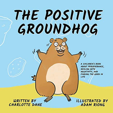 The Positive Groundhog: A Children's Book about Perseverance, Dealing with Negativity, and Finding the Good in Life - 9781647432201
