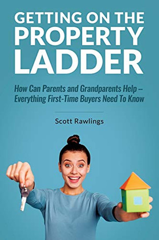 Getting on the Property Ladder : How Can Parents and Grandparents Help - Everything First-Time Buyers Need to Know