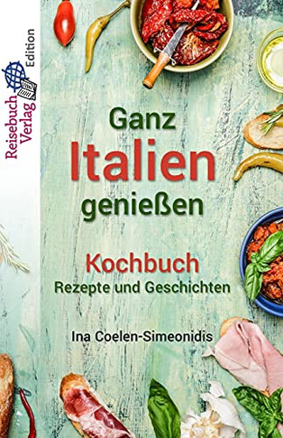 Ganz Italien Genie??en - Kochbuch: Rezepte Und Geschichten (German Edition)
