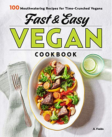Fast & Easy Vegan Cookbook: 100 Mouth-Watering Recipes For Time-Crunched Vegans