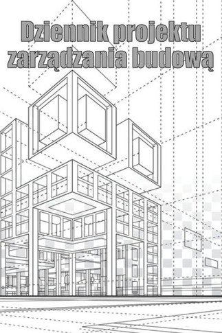 Dziennik Projektu Zarzadzania Budowa: Sledzik Kierownika Budowy Dla Harmonogramów, Codziennych Czynnosci, Sprzetu, Problemów ... Lub Kierownika Budowy (Polish Edition)
