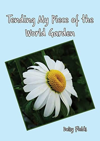 Tending My Piece Of The World Garden