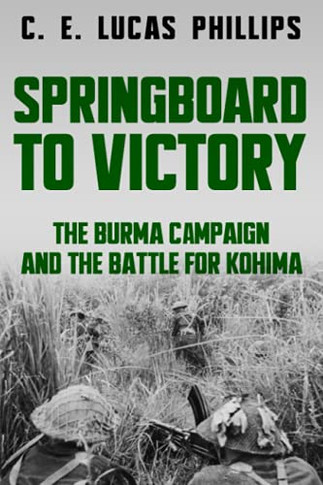 Springboard to Victory : The Burma Campaign and the Battle for Kohima