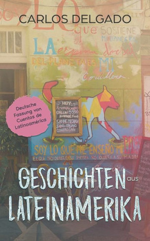 Geschichten Aus Lateinamerika: Deutsche Fassung Von Cuentos De Latinoamérica (Kurzgeschichten Und Erzählungen Rund Um Lateinamerika Zum Lernen Der Spanischen Sprache) (German Edition)