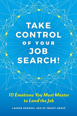 Take Control of Your Job Search : 10 Emotions You Must Master to Land the Job