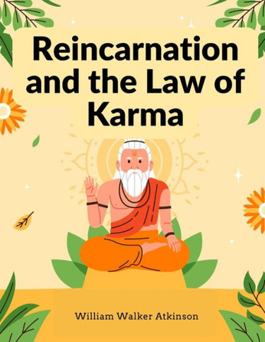 Reincarnation And The Law Of Karma: A Study Of The Old-New World-Doctrine Of Rebirth, And Spiritual Cause And Effect