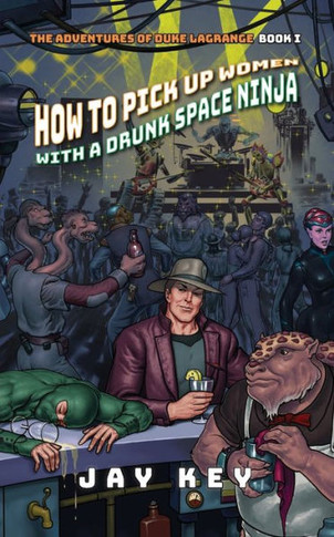 How to Pick Up Women with a Drunk Space Ninja: The Adventures of Duke LaGrange, Book One