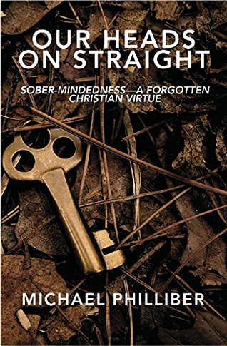 Our Heads On Straight: Sober-Mindedness?A Forgotten Christian Virtue