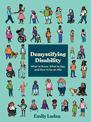 Demystifying Disability: What To Know, What To Say, And How To Be An Ally