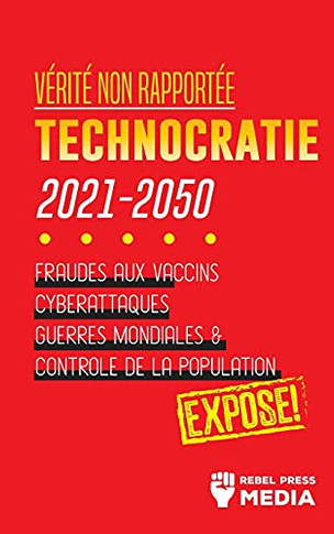 V??Rit?? Non Rapport??E: Technocratie 2030 - 2050: Fraudes Aux Vaccins, Cyberattaques, Guerres Mondiales Et Contr??Le De La Population; Expos??! (Conspiracy Debunked) (French Edition)