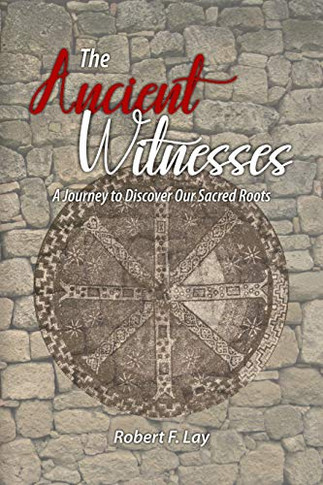 The Ancient Witnesses: A Journey To Discover Our Sacred Roots