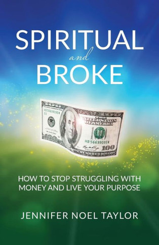 Spiritual And Broke : How To Stop Struggling With Money And Live Your Purpose
