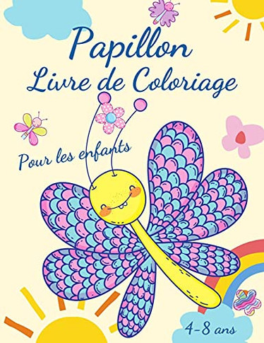 Livre De Coloriage De Papillons Pour Les Enfants De 4 ?Á 8 Ans: Adorables Pages ?Á Colorier Avec Des Papillons, Grandes Images Uniques Et De Haute ... Et En Maternelle. (French Edition)