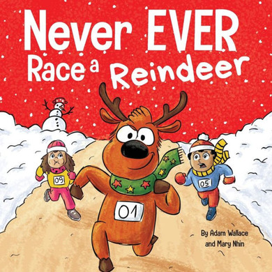 Never Ever Race A Reindeer: A Funny Rhyming, Read Aloud Picture Book
