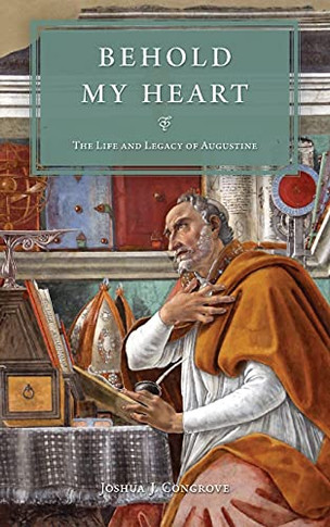 Behold My Heart: The Life And Legacy Of Augustine