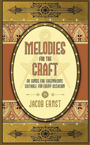 Melodies For The Craft, Or Songs For Freemasons Suitable For Every Occasion