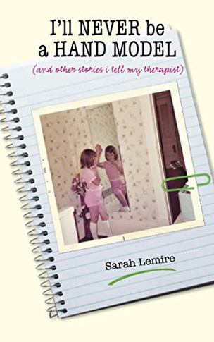 I'Ll Never Be A Hand Model: And Other Stories I Tell My Therapist