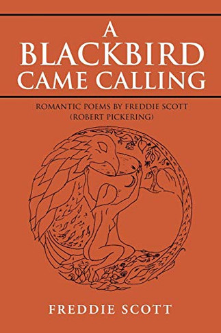 A Blackbird Came Calling: Romantic Poems By Freddie Scott (Robert Pickering)