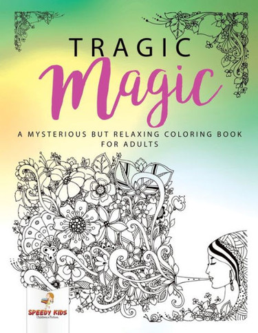 Tragic Magic: A Mysterious But Relaxing Coloring Book For Adults