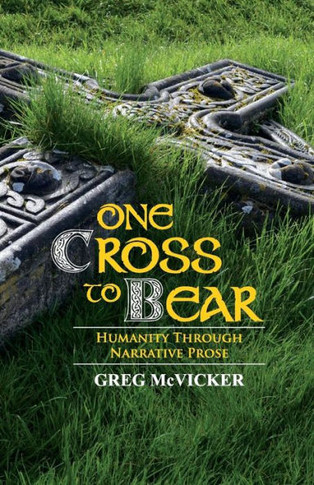 One Cross To Bear : Humanity Through Narrative Prose