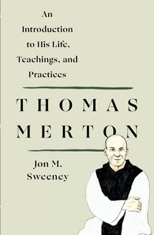 Thomas Merton: An Introduction To His Life, Teachings, And Practi
