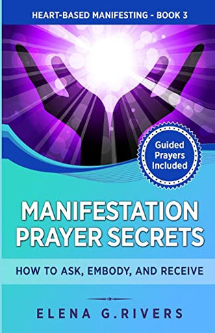 Manifestation Prayer Secrets: How To Ask, Embody And Receive (Heart-Based Manifesting)