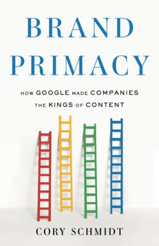 Brand Primacy: How Google Made Companies The Kings Of Content