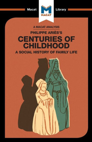 An Analysis of Philippe Aries's Centuries of Childhood: A Social History of Family Life (The Macat Library)