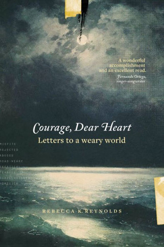Courage, Dear Heart: Letters To A Weary World