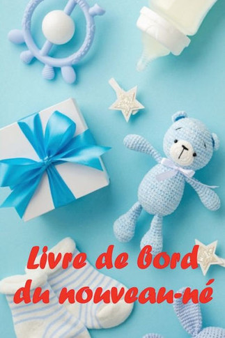 Livre De Bord Du Nouveau-Né: Un Cadeau Incroyable Pour Une Nouvelle Famille Livre De Bord Des 120 Premiers Jours Du Bébé, Livre Des Repas, Du Sommeil ... Et De L'Allaitement (French Edition)