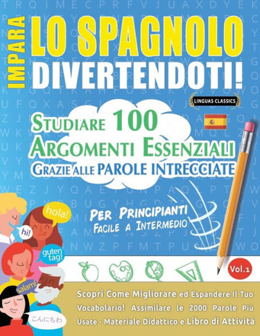 Impara Lo Spagnolo Divertendoti! - Per Principianti: Facile A Intermedio - Studiare 100 Argomenti Essenziali Grazie Alle Parole Intrecciate - Vol.1 - ... Il Tuo Vocabolario! (Italian Edition)
