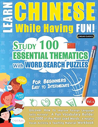 Learn Chinese While Having Fun! - For Beginners: Easy To Intermediate - Study 100 Essential Thematics With Word Search Puzzles - Vol.1 - Uncover How ... Skills Actively! - A Fun Vocabulary Builder.