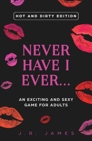 Never Have I Ever... An Exciting And Sexy Game For Adults : Hot And Dirty Edition