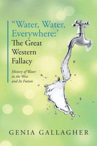 'Water, Water Everywhere': The Great Western Fallacy: History Of Water In The West And Its Future