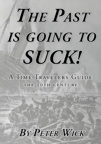 The Past Is Going To Suck: A Time Travelers' Guide - The 20Th Century
